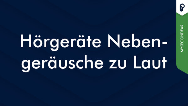 Hörgeräte Nebengeräusche zu Laut | MySecondEar